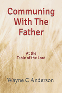 Communing with the Father - Large Print Edition: At the Table of the Lord