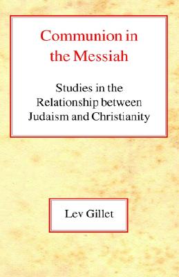 Communion in the Messiah: Studies in the Relationship Between Judaism and Christianity - Gillet, Lev