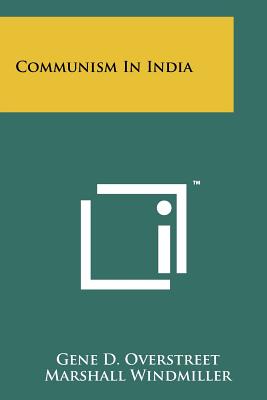 Communism In India - Overstreet, Gene D, and Windmiller, Marshall, and Park, Richard (Foreword by)