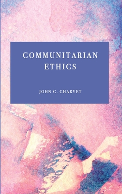 Communitarian Ethics - Charvet, John