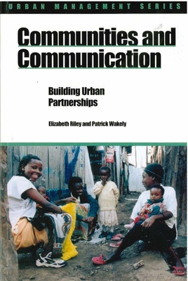 Communities and Communication: Building Urban Partnerships - Wakely, Patrick, and Riley, Elizabeth