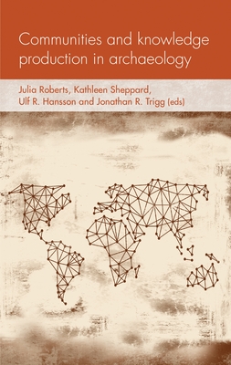 Communities and Knowledge Production in Archaeology - Roberts, Julia (Editor), and Sheppard, Kathleen (Editor), and Hansson, Ulf (Editor)