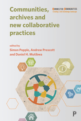 Communities, Archives and New Collaborative Practices - Prescott, Andrew (Editor), and Hoyle, Victoria (Contributions by), and Brigham, Richard (Contributions by)