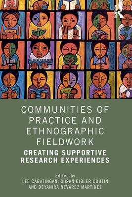 Communities of Practice and Ethnographic Fieldwork: Creating Supportive Research Experiences - Cabatingan, Lee (Editor), and Bibler Coutin, Susan (Editor), and Martnez, Deyanira Nevrez (Editor)