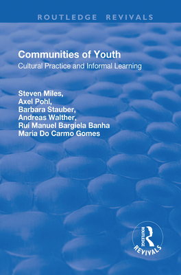 Communities of Youth: Cultural Practice and Informal Learning - Miles, Steven, and Pohl, Axel, and Stauber, Barbara