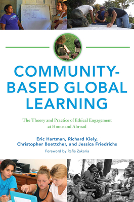 Community-Based Global Learning: The Theory and Practice of Ethical Engagement at Home and Abroad - Hartman, Eric, and Kiely, Richard C., and Friedrichs, Jessica