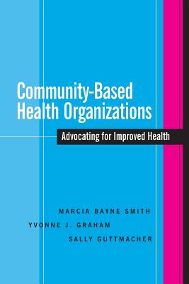 Community-Based Health Organizations: Advocating for Improved Health - Bayne Smith, Marcia, and Graham, Yvonne, and Guttmacher, Sally