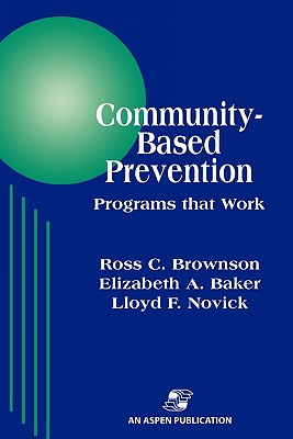 Community-Based Prevention: Programs That Work - Brownson, Ross C, and Baker, Elizabeth A, and Novick, Lloyd F, MD, MPH
