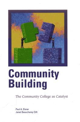 Community Building: The Community College as Catalyst - Elsner, Paul A, and Clift, Janet Beauchamp
