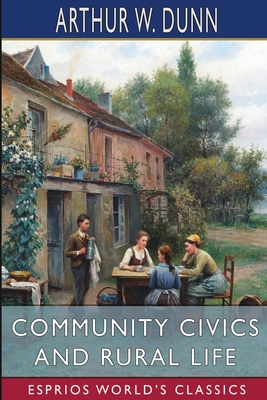 Community Civics and Rural Life (Esprios Classics): Edited by Harold W. Foght - Dunn, Arthur W