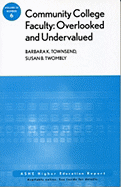 Community College Faculty, Overlooked and Undervalued: Ashe Higher Education Report, Volume 32, Number 6