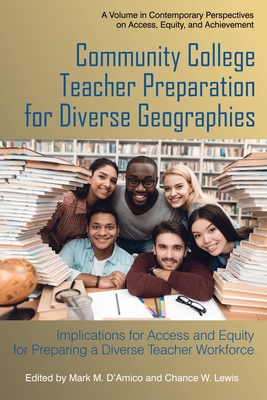Community College Teacher Preparation for Diverse Geographies: Implications for Access and Equity for Preparing a Diverse Teacher Workforce - D'Amico, Mark (Editor), and Lewis, Chance W. (Editor)