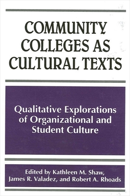 Community Colleges as Cultural Texts: Qualitative Explorations of Organizational and Student Culture - Shaw, Kathleen M (Editor), and Valadez, James R (Editor), and Rhoads, Robert A, Professor (Editor)