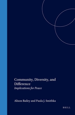 Community, Diversity, and Difference: Implications for Peace - Bailey, Alison (Volume editor), and Smithka, Paula J. (Volume editor)