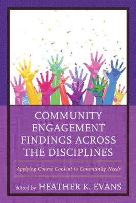 Community Engagement Findings Across the Disciplines: Applying Course Content to Community Needs - Evans, Heather K (Editor)