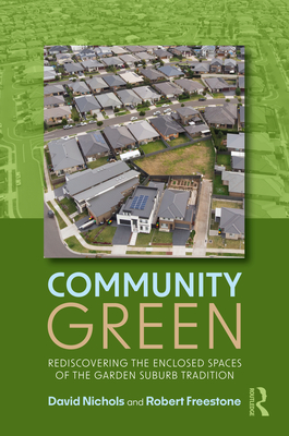 Community Green: Rediscovering the Enclosed Spaces of the Garden Suburb Tradition - Nichols, David, and Freestone, Robert