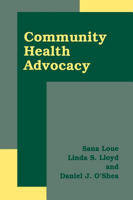 Community Health Advocacy - Loue, Sana, JD, PhD, MSSA, and Lloyd, Linda S., and O'Shea, Daniel J.