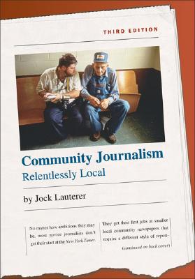 Community Journalism: Relentlessly Local - Lauterer, Jock