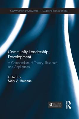 Community Leadership Development: A Compendium of Theory, Research, and Application - Brennan, Mark A.