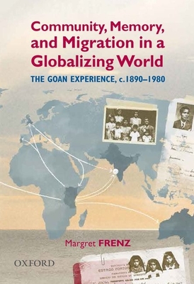 Community, Memory, and Migration in a Globalizing World: The Goan Experience, c. 1890-1980 - Frenz, Margret