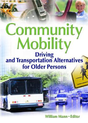 Community Mobility: Driving and Transportation Alternatives for Older Persons - Mann, William (Editor)
