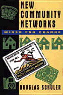 Community Networks: Weaving Electronic Webs for the 21st Century - Schuler, Douglas, and Stone, Tom (Editor)