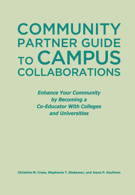 Community Partner Guide to Campus Collaborations: Enhance Your Community By Becoming a Co-Educator With Colleges and Universities - Cress, Christine M, and Stokamer, Stephanie T, and Kaufman, Joyce P