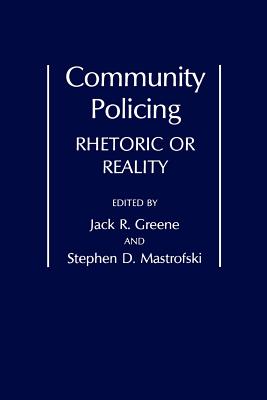 Community Policing: Rhetoric or Reality - Greene, Jack (Editor), and Mastrofski, Stephen (Editor)