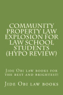 Community Property Law Explosion For Law School Students (Hypo Review): Jide Obi law books for the best and brightest!