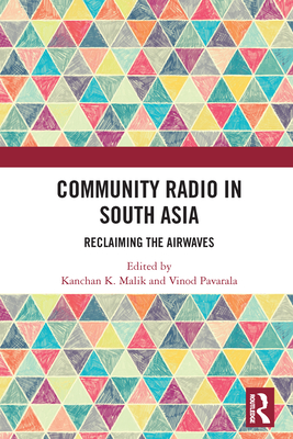 Community Radio in South Asia: Reclaiming the Airwaves - Malik, Kanchan K (Editor), and Pavarala, Vinod (Editor)