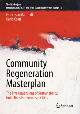 Community Regeneration Masterplan: The Five Dimensions of Sustainability: Guidelines For European Cities - Manfredi, Francesco, and Levy, Antony James (Translated by), and Costi, Dario