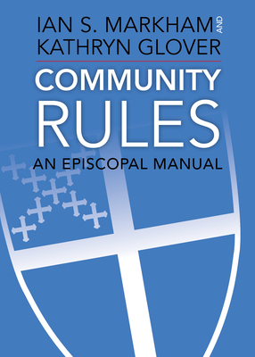Community Rules: An Episcopal Manual - Markham, Ian S, and Glover, Kathryn