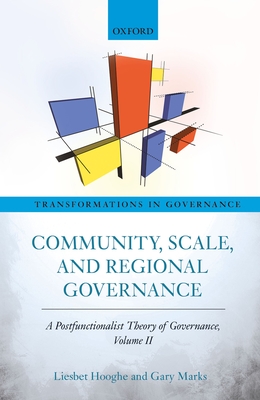 Community, Scale, and Regional Governance: A Postfunctionalist Theory of Governance, Volume II - Hooghe, Liesbet, and Marks, Gary