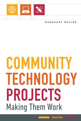 Community Technology Projects: Making Them Work - Heller, Margaret