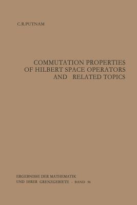 Commutation Properties of Hilbert Space Operators and Related Topics - Putnam, Calvin R