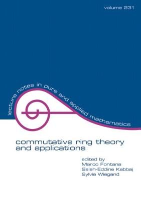 Commutative Ring Theory and Applications - Fontana, Marco (Editor), and Kabbaj, Salah-Eddine (Editor), and Wiegand, Sylvia (Editor)