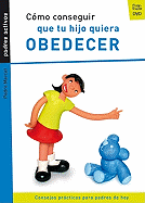 Como Conseguir Que Tu Hijo Quiera Obedecer