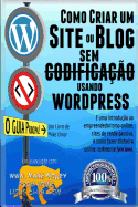 Como Criar um Site ou Blog com WordPress sem Codificacao: Uma introduo ao empreendedorismo online, sites de renda passiva, e como ganhar dinheiro online realmente funciona!