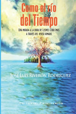 Como el r?o del tiempo: Una mirada a la obra de Leonel Cobo Imas a trav?s del verso rimado - Cobo Imas, Leonel (Illustrator), and Casanova Ealo, Eduardo Ren? (Editor), and River?n Rodr?guez, Jos? Luis