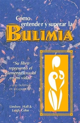 Como Entender y Superar La Bulimia: Bulimia: A Guide to Recovery, Spanish-Language Edition - Hall, Lindsey, and Cohn, Leigh