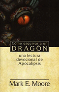 Como Esquivar a Un Dragon: a Lectura Devocional De Apocalipsis (Spanish Edition)