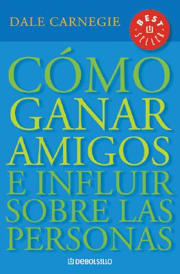 Como Ganar Amigos E Influir Sobre las Personas - Carnegie, Dale, and Jimenez, Roman A (Translated by)