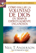 Como Hallar La Voluntad De Dios En Tiempos Espiritualmente Enganosos/Finding God's Will in Spiritual Deceptive Times - Anderson, Neil T.