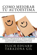 Como Mejorar T AUTOESTIMA: Aprende a Programar T Mente y Enfocar tus Pensamientos Para Conquistar todo lo que te Propones en la Vida