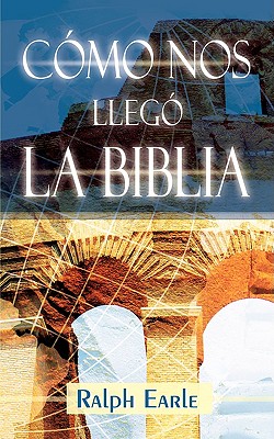 Como Nos Llego La Biblia (Spanish: How We Got Our Bible) - Earle, Ralph, Th.D.