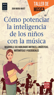 Como Potenciar La Inteligencia de Los Ninos Con La Musica: Desarrolle Sus Habilidades Motrices, Linguisticas, Matematicas y Psicosociales