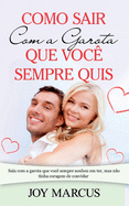 Como Sair Com a Garota Que Voce Sempre Quis: Saia Com a Garota Que Voce Sempre Sonhou Em Ter, Mas Nao Tinha Coragem de Convidar