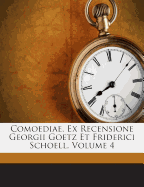 Comoediae, Ex Recensione Georgii Goetz Et Friderici Schoell, Volume 4