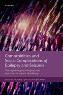 Comorbidities and Social Complications of Epilepsy and Seizures: The cognitive, psychological and psychosocial impact of epilepsy