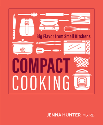 Compact Cooking: Big Flavor from Small Kitchens - Hunter, Jenna